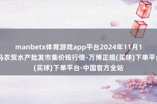 manbetx体育游戏app平台2024年11月14日山东德州黑马农贸水产批发市集价钱行情-万博正规(买球)下单平台·中国官方全站